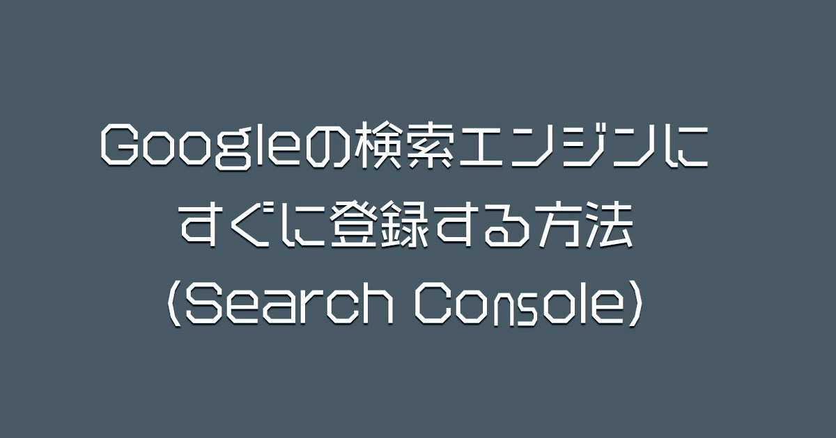 Googleの検索エンジンにすぐに登録する方法（Search Console）